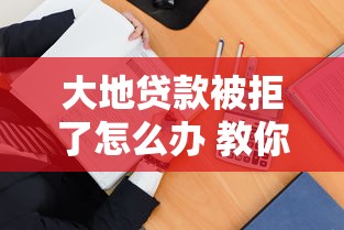 大地贷款被拒了怎么办 教你三招快速通过审批的方法