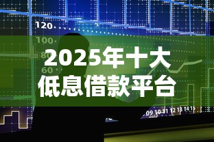 2025年十大低息借款平台排行榜