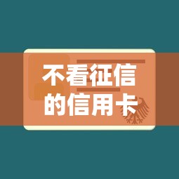 不看征信的信用卡有哪些？急需申请不查征信的信用卡