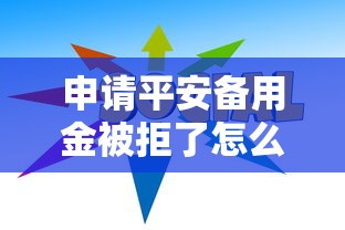 申请平安备用金被拒了怎么办 教你三招快速通过审核的技巧