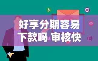 好享分期容易下款吗 审核快通过率高的分期平台推荐
