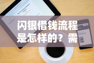 闪银借钱流程是怎样的？需要哪些条件和步骤才能快速借款