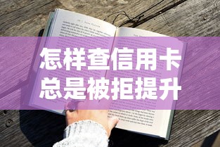 怎样查信用卡总是被拒提升申请通过率的实用方法