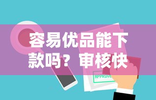 容易优品能下款吗？审核快放款稳的平台推荐