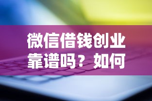 微信借钱创业靠谱吗？如何用微信借贷安全启动小本生意