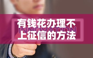 有钱花办理不上征信的方法技巧