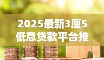 2025最新3厘5低息贷款平台推荐