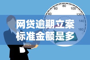 网贷逾期立案标准金额是多少