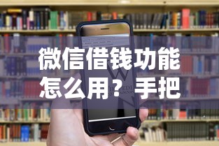 微信借钱功能怎么用？手把手教你微信借款操作流程