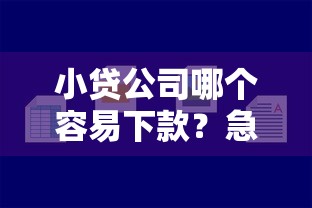 小贷公司哪个容易下款？急需快速放款的靠谱平台推荐