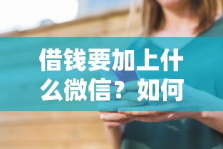 借钱要加上什么微信？如何安全高效完成借贷流程
