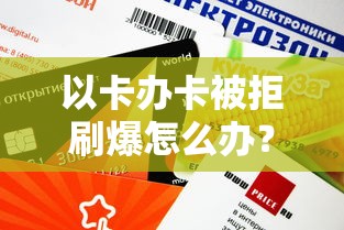 以卡办卡被拒刷爆怎么办？如何快速恢复信用并成功申请新卡