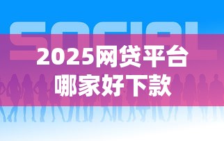 2025网贷平台哪家好下款