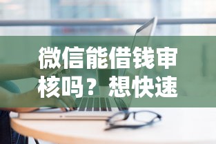 微信能借钱审核吗？想快速通过借款审核的技巧分享