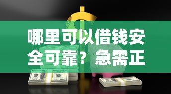 哪里可以借钱安全可靠？急需正规借款平台推荐