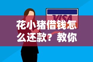 花小猪借钱怎么还款？教你快速安全的还款流程