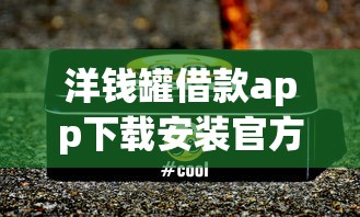 洋钱罐借款app下载安装官方指南