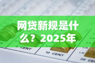 网贷新规是什么？2025年最新网贷政策解读与避坑指南