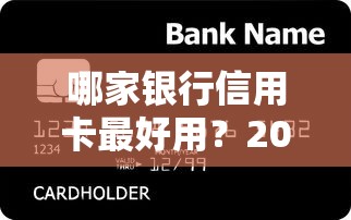 哪家银行信用卡最好用？2025年最新信用卡推荐攻略