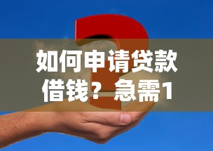 如何申请贷款借钱？急需10万资金周转的正确操作流程