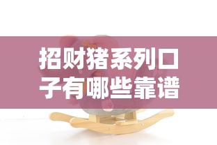 招财猪系列口子有哪些靠谱推荐
