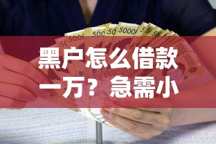 黑户怎么借款一万？急需小额贷款快速到账的方法