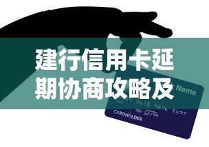 建行信用卡延期协商攻略及天数