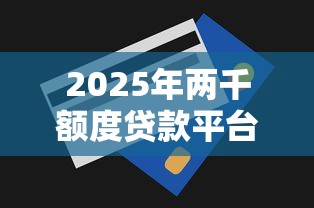 2025年两千额度贷款平台精选