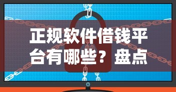 正规软件借钱平台有哪些？盘点安全可靠的官方借贷渠道