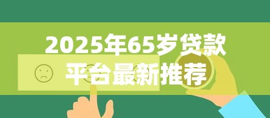 2025年65岁贷款平台最新推荐