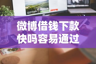 微博借钱下款快吗容易通过吗 审核速度与通过率全面解析