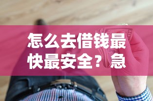 怎么去借钱最快最安全？急需小额贷款正规渠道推荐