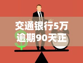 交通银行5万逾期90天正确处理方案