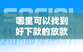 哪里可以找到好下款的放款机构？急需快速放款的正规平台推荐