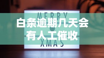 白条逾期几天会有人工催收