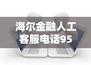 海尔金融人工客服电话952955咨询热线
