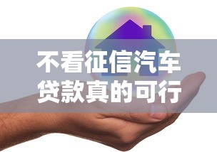 不看征信汽车贷款真的可行吗