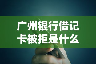 广州银行借记卡被拒是什么原因？如何快速解决办卡被拒问题