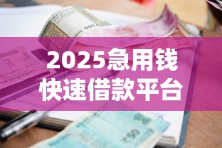 2025急用钱快速借款平台推荐