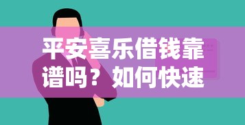 平安喜乐借钱靠谱吗？如何快速借到低息安全的贷款