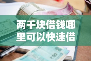 两千块借钱哪里可以快速借到？急需小额借款正规平台推荐