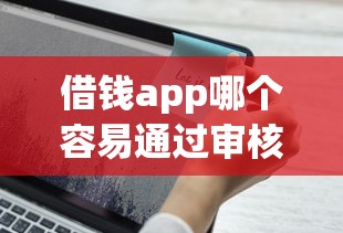 借钱app哪个容易通过审核快