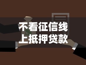 不看征信线上抵押贷款快速放款