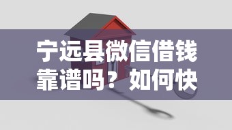 宁远县微信借钱靠谱吗？如何快速安全借到应急资金