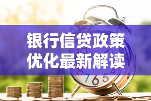 银行信贷政策优化最新解读
