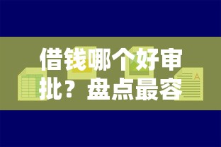 借钱哪个好审批？盘点最容易通过的借款平台