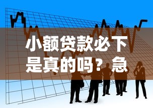 小额贷款必下是真的吗？急需5000元马上到账的借款渠道