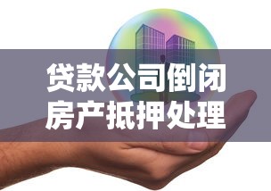 贷款公司倒闭房产抵押处理指南
