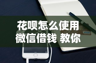 花呗怎么使用微信借钱 教你支付宝花呗如何绑定微信支付借钱