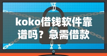 koko借钱软件靠谱吗？急需借款哪个平台安全又正规